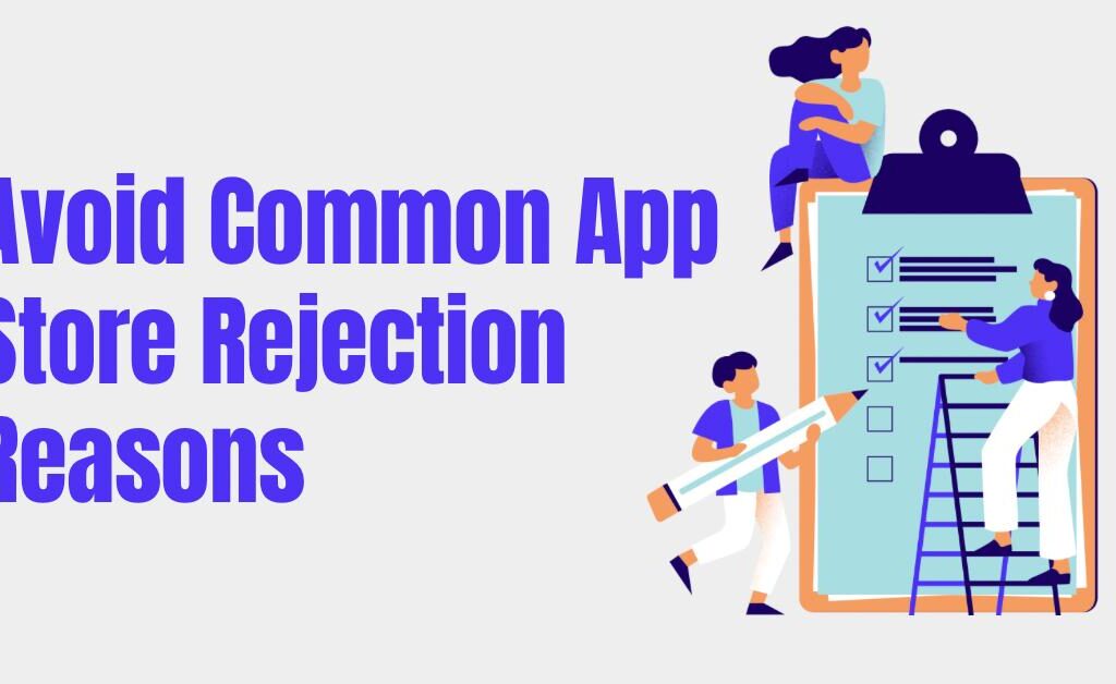 avoid common app store rejection reasons-writersfirm